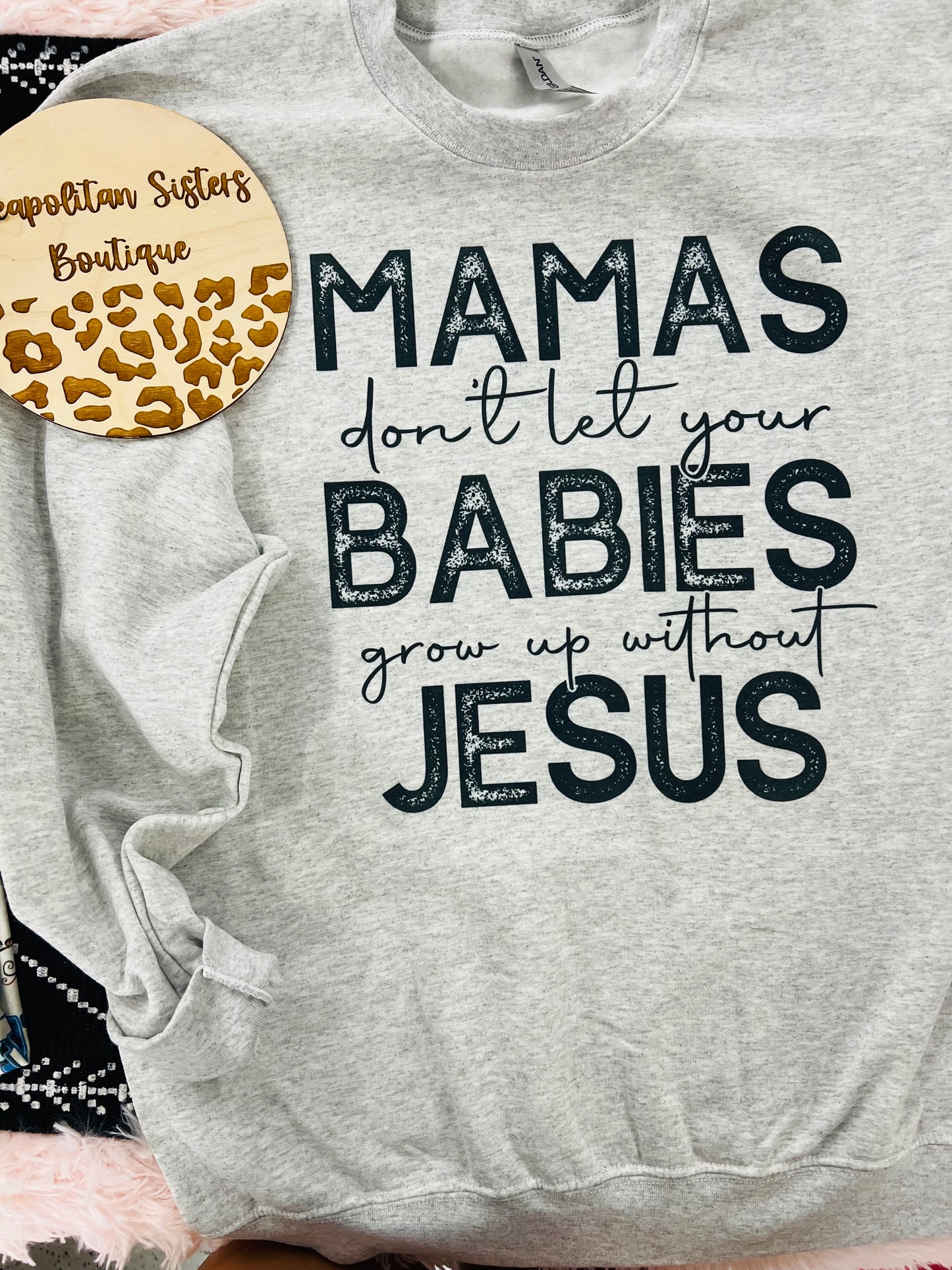 mamas don’t let your babies grow up without Jesus crewneck